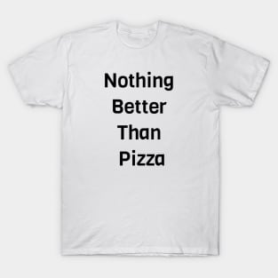 Nothing Is Better Than Pizza T-Shirt